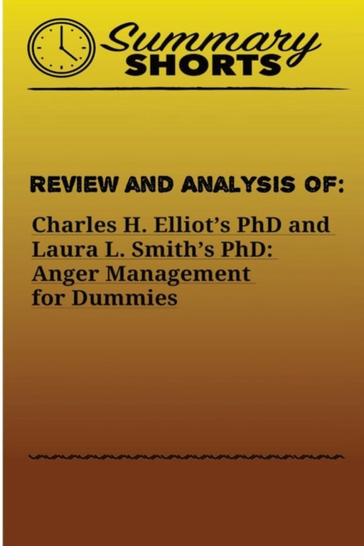 Review and Analysis of: : Charles H. Elliot's PhD and Laura L. Smith's PhD: Anger Management for Du by Shorts, Summary