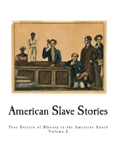 American Slave Stories: True Stories of Slavery in the American South by Work Projects Administration