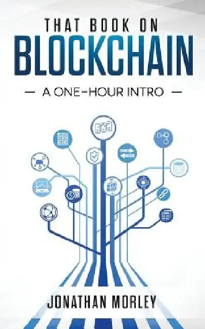 That Book on Blockchain: A One-Hour Intro by Jonathan B. Morley