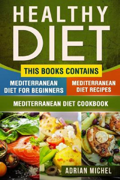 Healthy Diet: This Book Contains - Mediterranean Diet For Beginners, Mediterranean Diet: Over 100 Mediterranean Recipes, Mediterrane by Adrian Michel