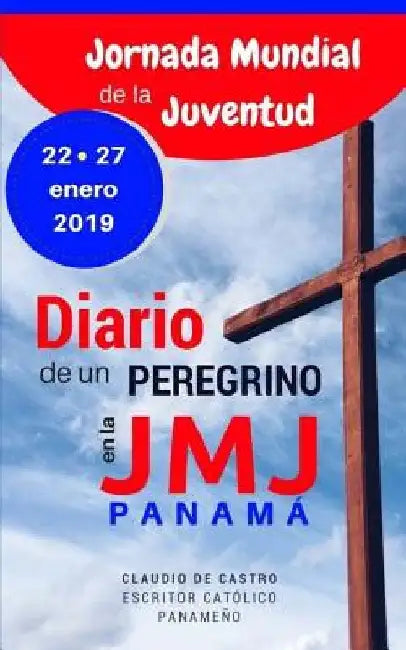 Diario de un Peregrino en la Jornada Mundial de la Juventud Panamá 2019: Mis recuerdos de la JMJ -Edición de ORO by de Castro, Claudio