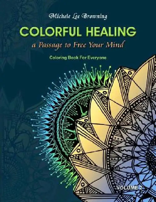 Colorful Healing: A Passage To Free Your Mind by Michele Lee Browning