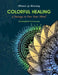Colorful Healing: A Passage To Free Your Mind by Michele Lee Browning
