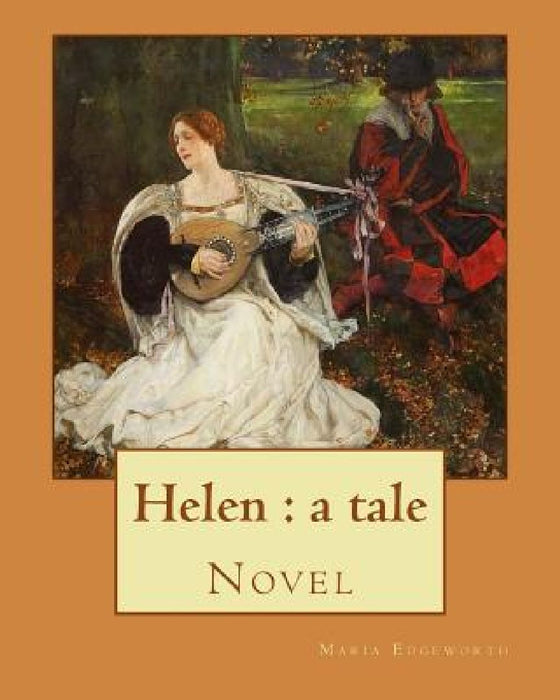 Helen: a tale By: Maria Edgeworth, Novel: Helen is a novel by Maria Edgeworth (1767-1849). It was written in 1834, late in the writer's life. by Maria Edgeworth