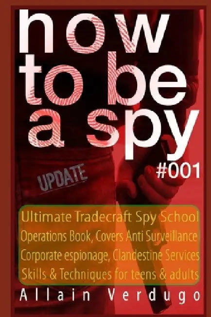 How to Be a Spy: Ultimate Tradecraft Spy School Operations Book, Covers Anti Surveillance Detection, CIA Cold War & Corporate espionage by Allain Verdugo