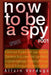 How to Be a Spy: Ultimate Tradecraft Spy School Operations Book, Covers Anti Surveillance Detection, CIA Cold War & Corporate espionage by Allain Verdugo