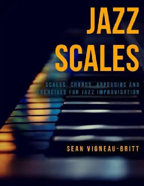 Jazz Scales: Scales, Chords, Arpeggios, and Exercises for Jazz Improvisation by Sean Vigneau-Britt