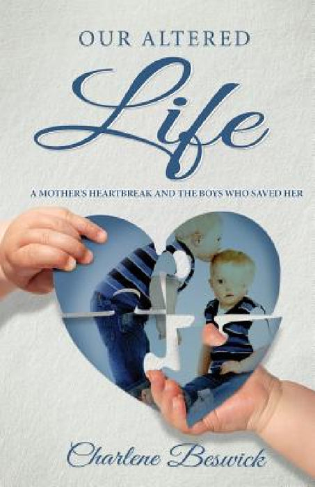 Our Altered Life: A Mother's Heartbreak And The Boys Who Saved Her by Charlene Beswick