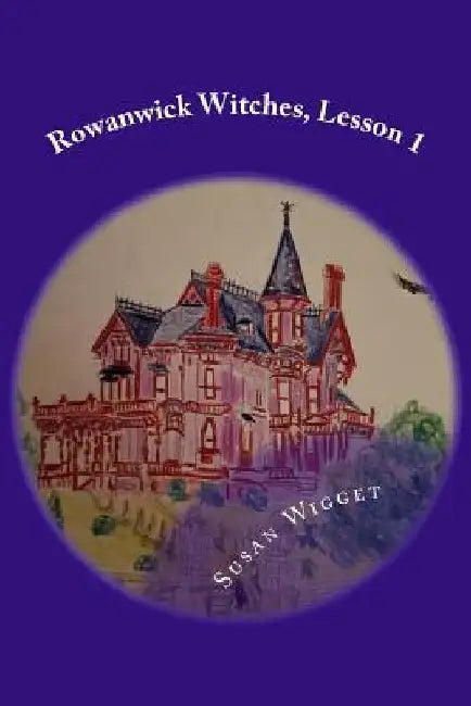 Rowanwick Witches, Lesson 1: Spells and Enchantments by Susan E. Wigget