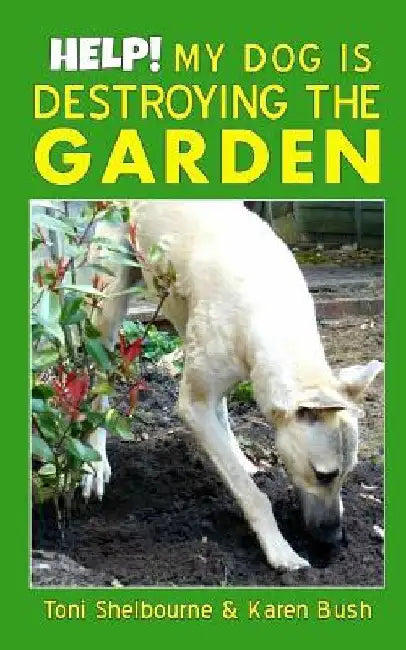 Help! My Dog is Destroying the Garden by Karen Bush
