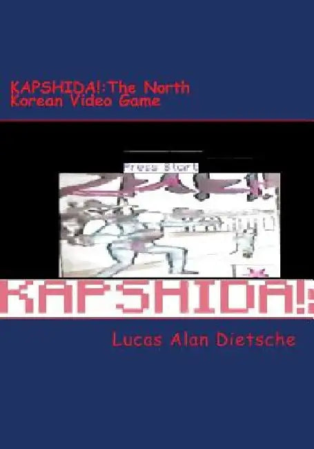 Kapshida: The North Korean Video Game by Lucas Alan Dietsche