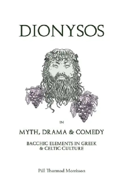 Dionysos in Myth, Drama & Comedy: Bacchic Elements in Greek & Celtic Culture by Pall Thormod Morrisson