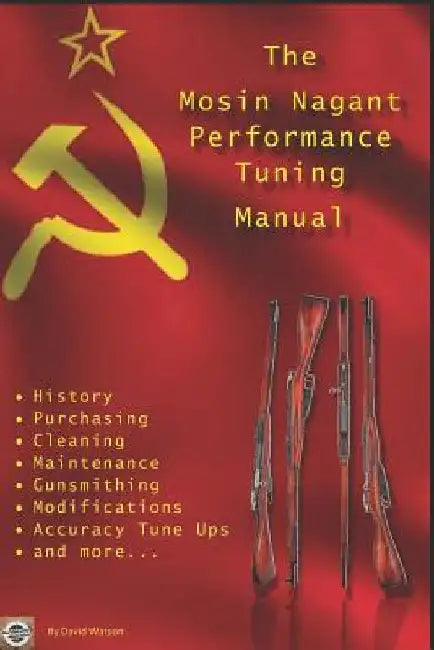 The Mosin Nagant Performance Tuning Handbook: Gunsmithing tips for modifying your Mosin Nagant rifle by David Watson