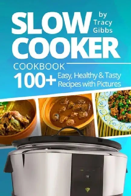Slow Cooker Cookbook: 100+ Easy, Healthy, Tasty Recipes with Pictures. COLORFUL VERSION by Tracy Gibbs