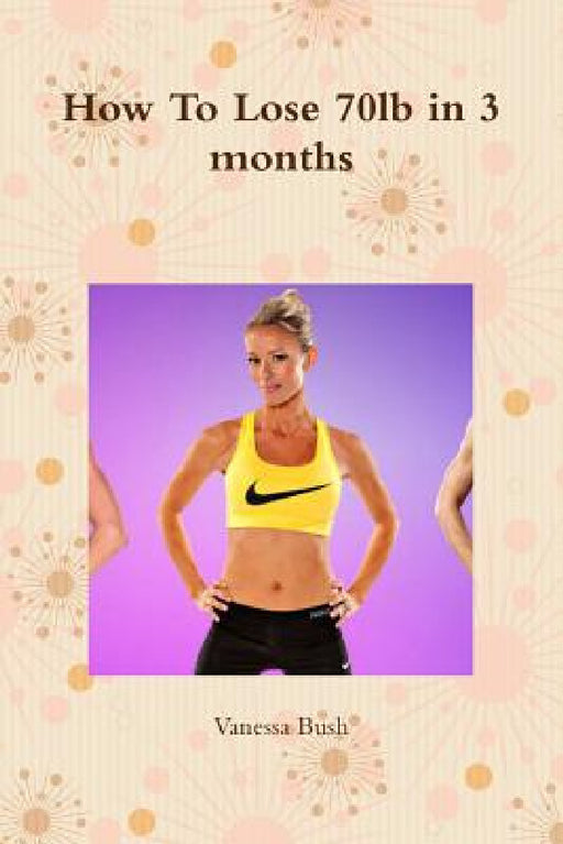 How To Lose 70lb in 3 months by Vanessa Bush