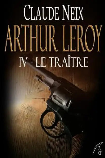 Arthur Leroy: IV - Le Traître by Neix, Claude