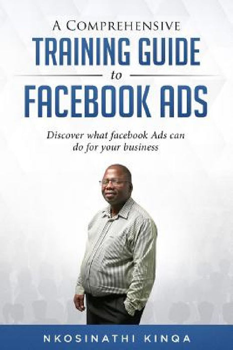 A Comprehensive Training Guide to Facebook Ads by Nkosinathi Kinqa
