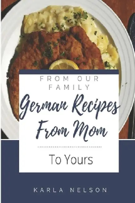 German Recipes from Mom by Karla Nelson