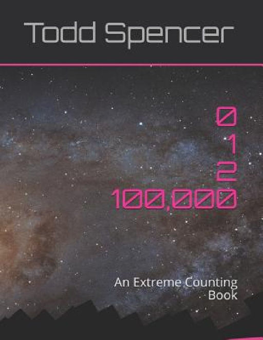 Zero, One, Two . . . One Hundred Thousand!: An Extreme Counting Book by Todd Spencer