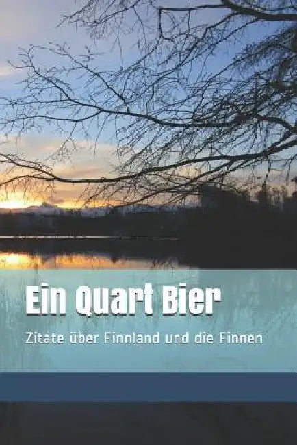 Ein Quart Bier: Zitatesammlung, Zitate Über Finnland Und Die Finnen by Kiaupa, Cornelia H. E.