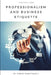 Professionalism and Business Etiquette: A Practical Guide by Sorin Dumitrascu