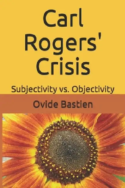 Carl Rogers' Crisis: Subjectivity vs. Objectivity by Ovide Bastien