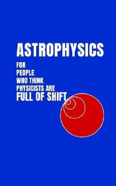 Astrophysics for People Who Think Physicists Are Full of Shift by Christopher R. Brown