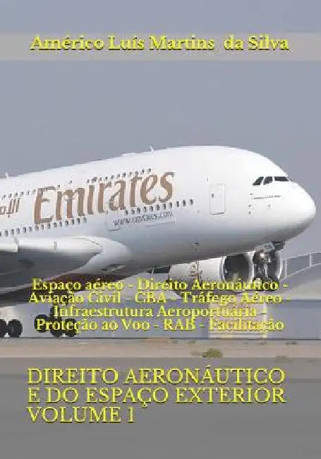 Direito Aeronáutico E Do Espaço Exterior - Volume 1: Espaço aéreo - Direito Aeronáutico - Aviação Civil - CBA - Tráfego Aéreo - Infraestrutura Aeropor by Da Silva, Américo Luís Martins