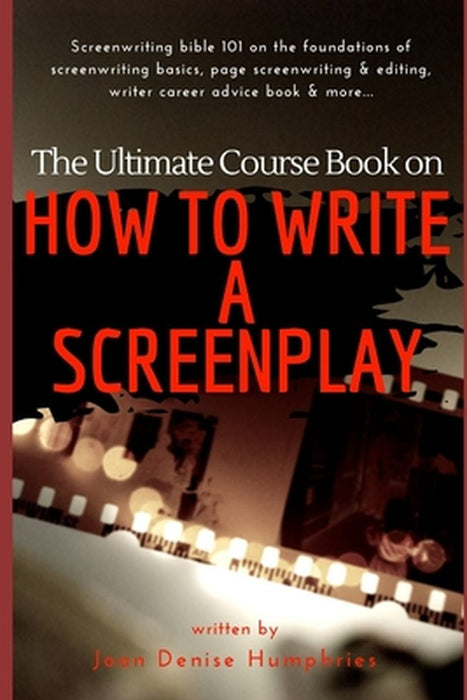 The Ultimate Course Book on How to Write a Screenplay: Screenwriting bible 101 on the foundations o by Humphries, Joan Denise