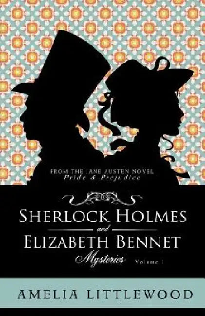 Sherlock Holmes & Elizabeth Bennet Mysteries by Amelia Littlewood