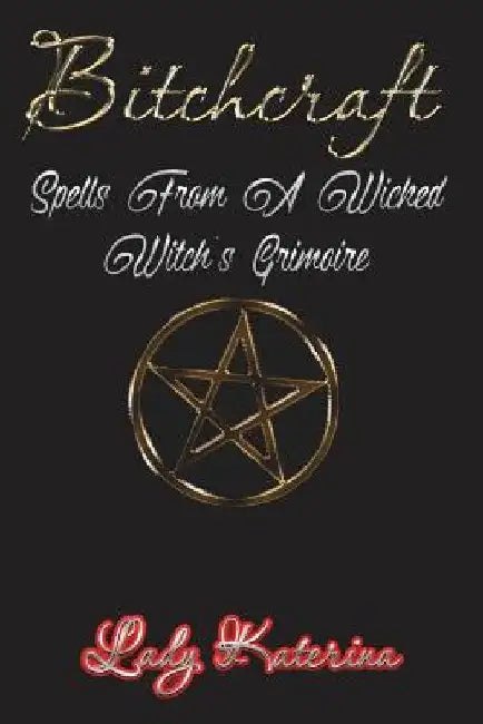 Bitchcraft: Spells From A Wicked Witch's Grimoire by River Lux