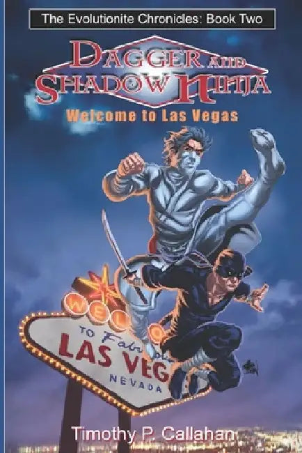 The Evolutionite Chronicles book 2: Dagger and Shadow Ninja in: Welcome to Las Vegas by Timothy P. Callahan