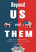 Beyond US and THEM: How to Communicate Across Political Divides by Joanna Hoyt