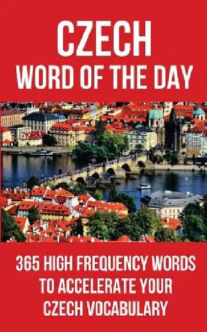 Czech Word of the Day: 365 High Frequency Words to Accelerate Your Czech Vocabulary by Word of the Day