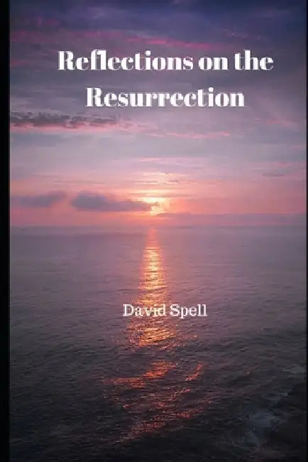 Reflections on the Resurrection by David Spell