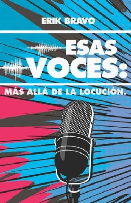 Esas Voces: Más Allá de la Locución by Bravo, Erik
