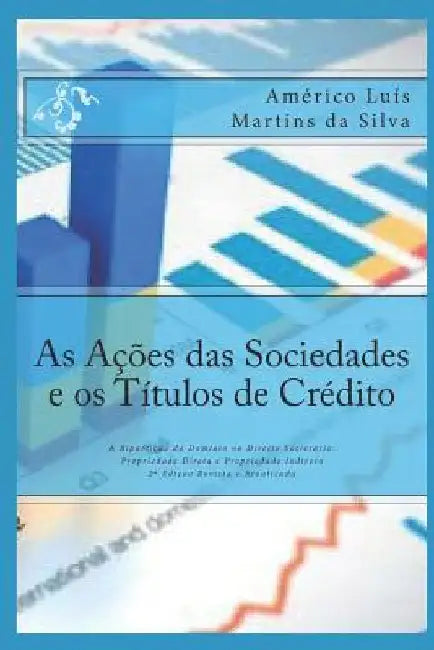 As Ações Das Sociedades E OS Títulos de Crédito: A Bipartição Do Domínio No Direito Societário: Propriedade Direta E Propriedade Indireta by Da Silva, Americo Luis Martins