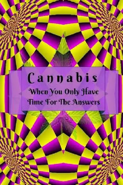 Cannabis: When You Only Have Time For The Answers by James a. York