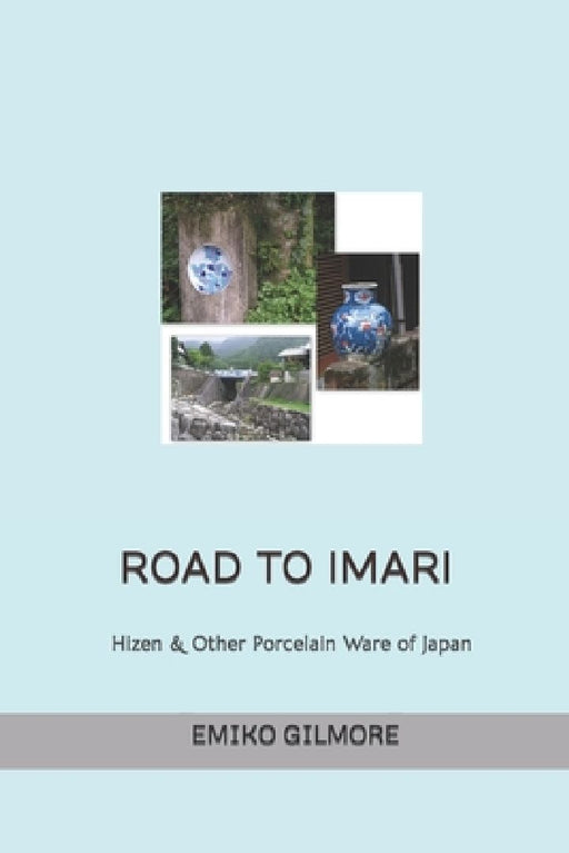 Road to Imari: Antique Imari & Other Japanese Porcelain by Emiko Gilmore