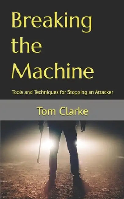 Breaking the Machine: Tools and Techniques for Stopping an Attacker by Tom Clarke