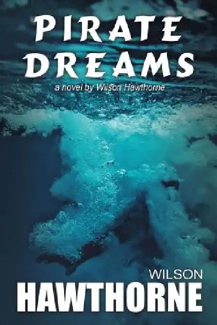 Pirate Dreams, a Novel by Wilson Hawthorne by Rebecca Webster