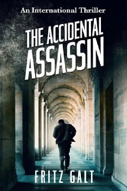 The Accidental Assassin: An International Thriller by Fritz Galt