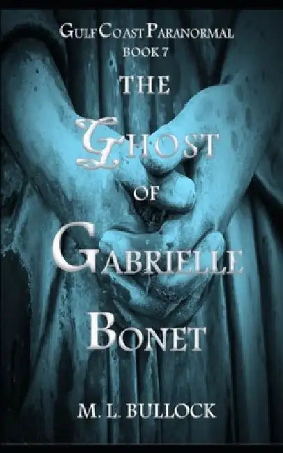 The Ghost of Gabrielle Bonet by M. L. Bullock