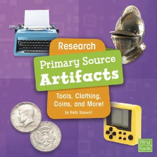 Research Primary Source Artifacts: Tools, Clothing, Coins, and More! by Kelly Boswell