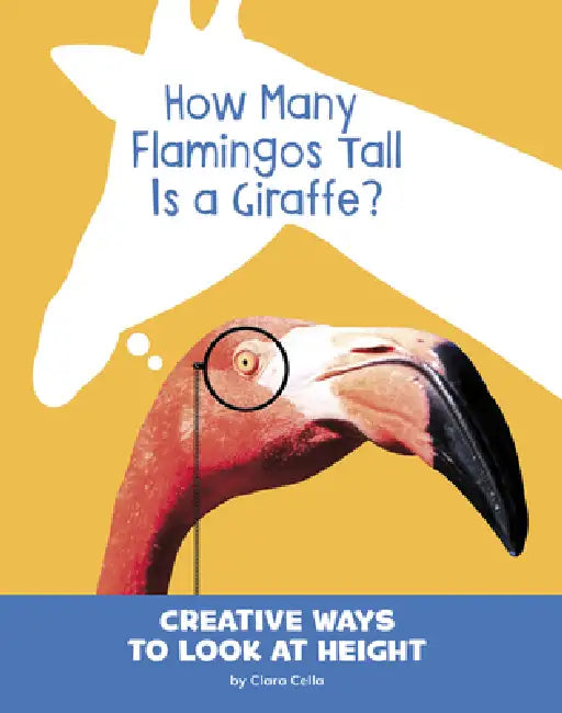 How Many Flamingos Tall Is a Giraffe?: Creative Ways to Look at Height by Clara Cella