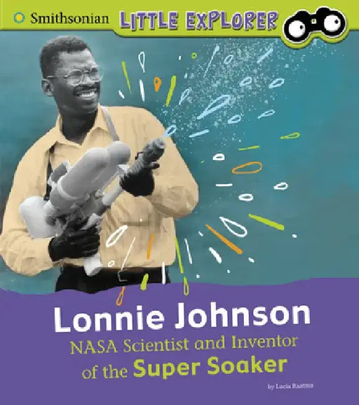 Lonnie Johnson: NASA Scientist and Inventor of the Super Soaker by Lucia Raatma