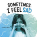 Sometimes I Feel Sad by Jaclyn Jaycox