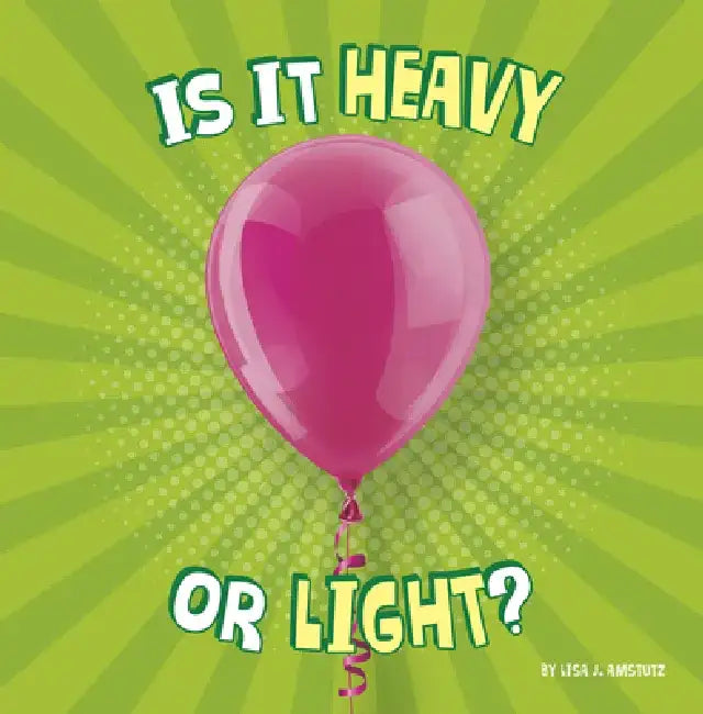 Is It Heavy or Light? by Lisa J. Amstutz