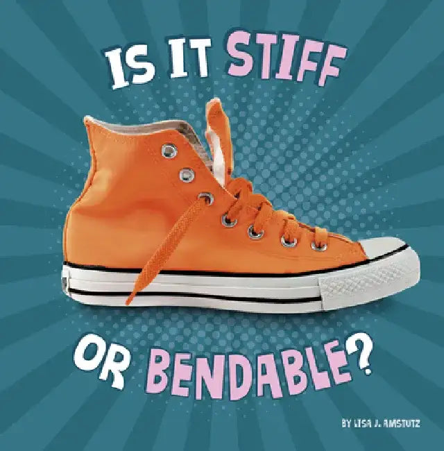Is It Stiff or Bendable? by Lisa J. Amstutz
