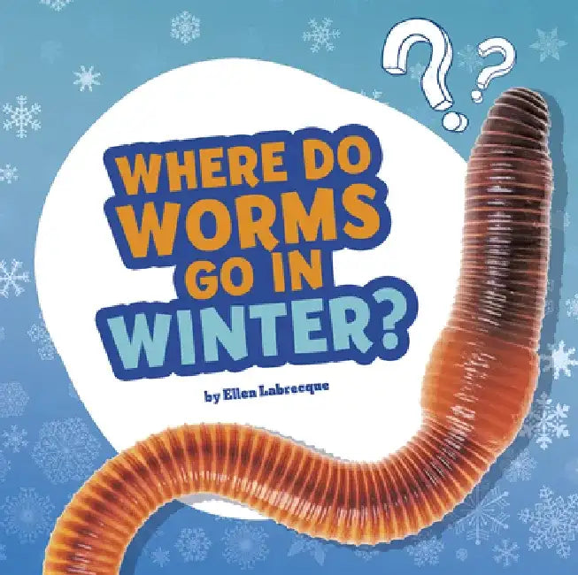 Where Do Worms Go in Winter?: Answering Kids' Questions by Ellen Labrecque